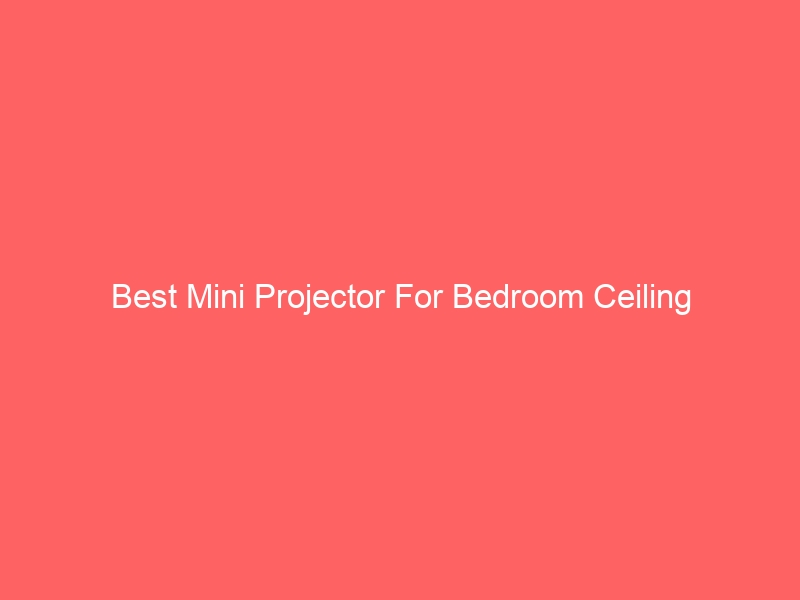 Read more about the article Best Mini Projector For Bedroom Ceiling