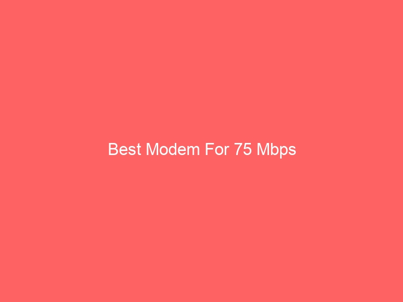 Read more about the article Best Modem For 75 Mbps