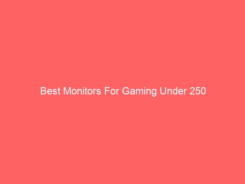 Read more about the article Best Monitors For Gaming Under 250