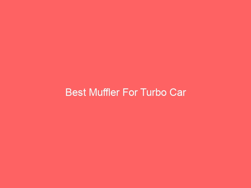 Read more about the article Best Muffler For Turbo Car