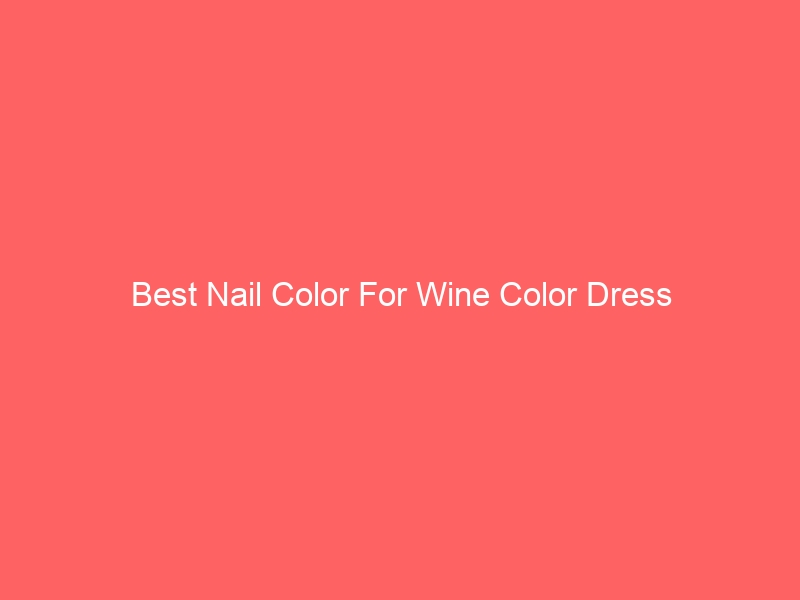 Read more about the article Best Nail Color For Wine Color Dress