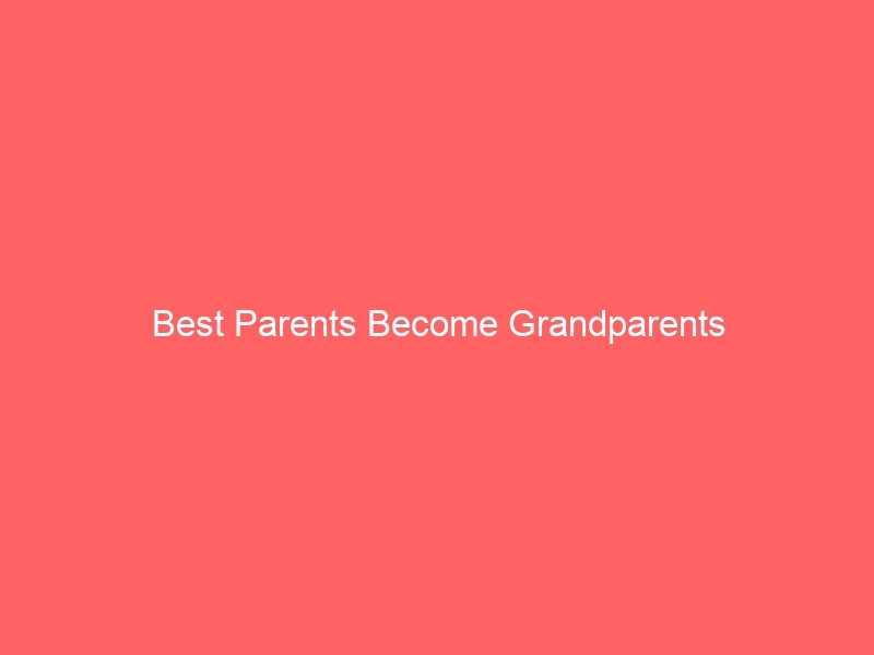 Read more about the article Best Parents Become Grandparents