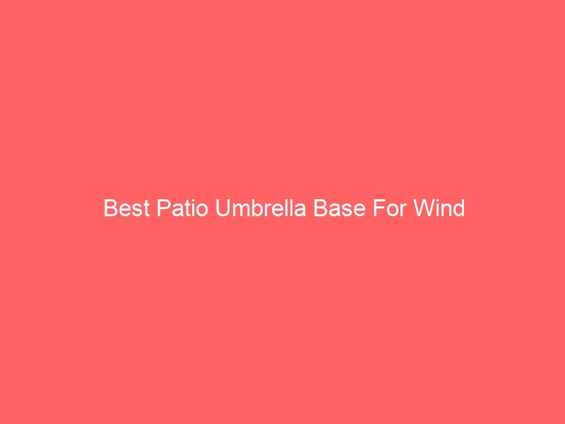 Read more about the article Best Patio Umbrella Base For Wind