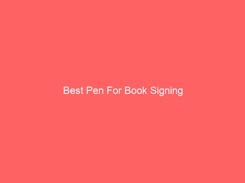 Read more about the article Best Pen For Book Signing