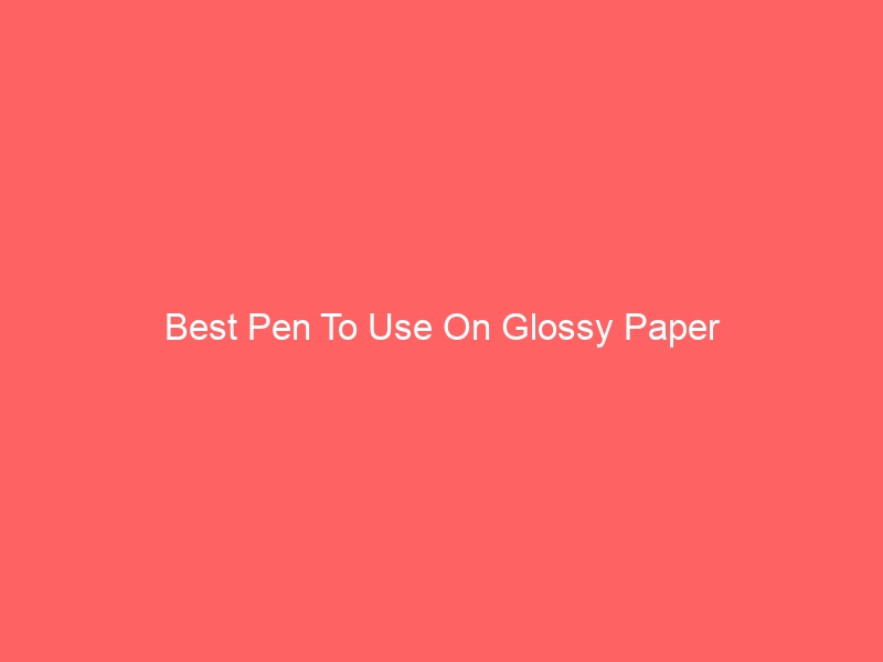 Read more about the article Best Pen To Use On Glossy Paper