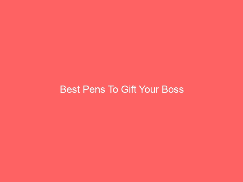 Read more about the article Best Pens To Gift Your Boss