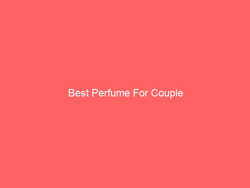 Read more about the article Best Perfume For Couple