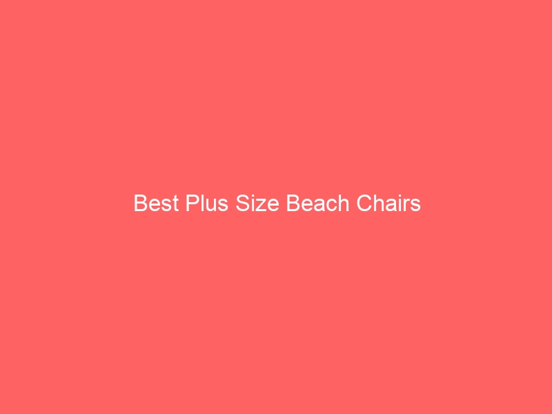Read more about the article Best Plus Size Beach Chairs