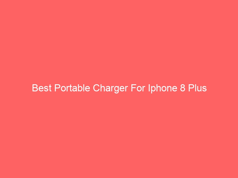 Read more about the article Best Portable Charger For Iphone 8 Plus