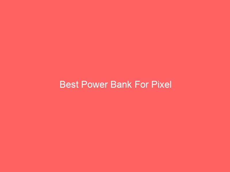 Read more about the article Best Power Bank For Pixel