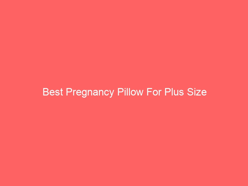 Read more about the article Best Pregnancy Pillow For Plus Size
