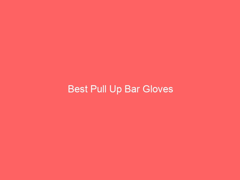 Read more about the article Best Pull Up Bar Gloves