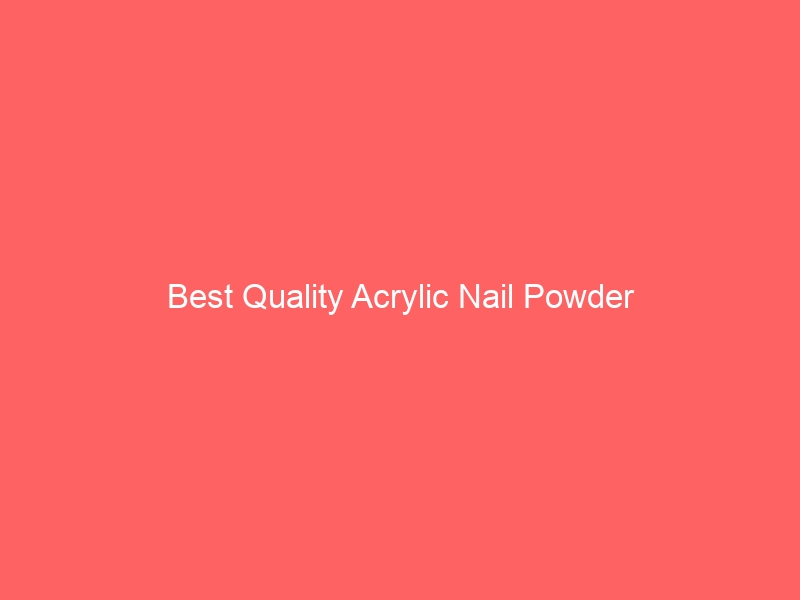 Read more about the article Best Quality Acrylic Nail Powder
