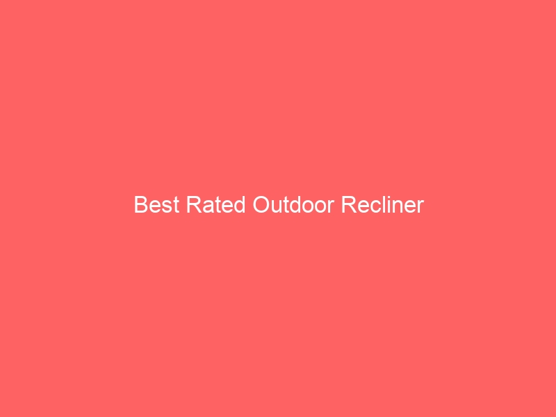 Read more about the article Best Rated Outdoor Recliner