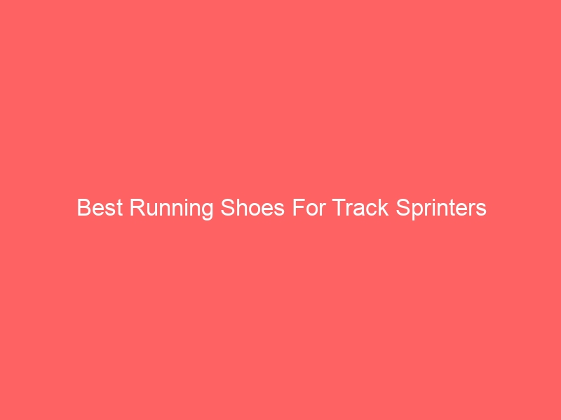 Read more about the article Best Running Shoes For Track Sprinters