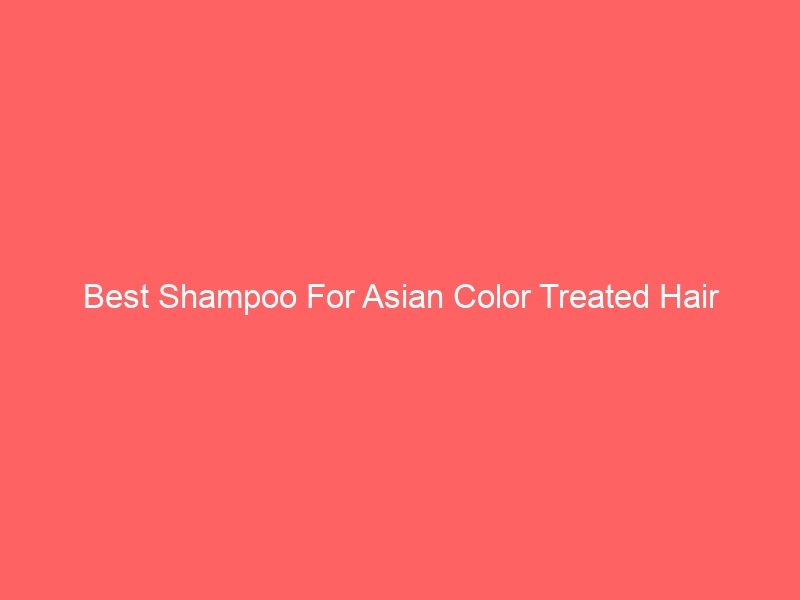Read more about the article Best Shampoo For Asian Color Treated Hair
