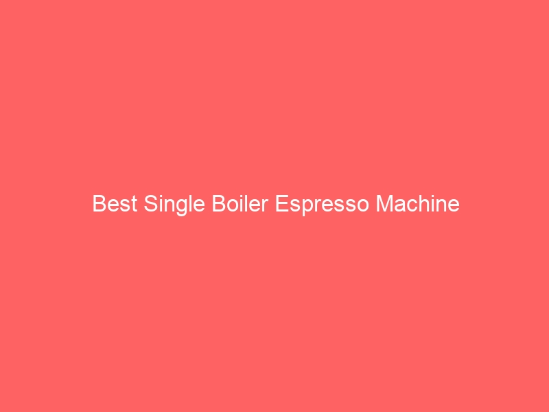 Read more about the article Best Single Boiler Espresso Machine