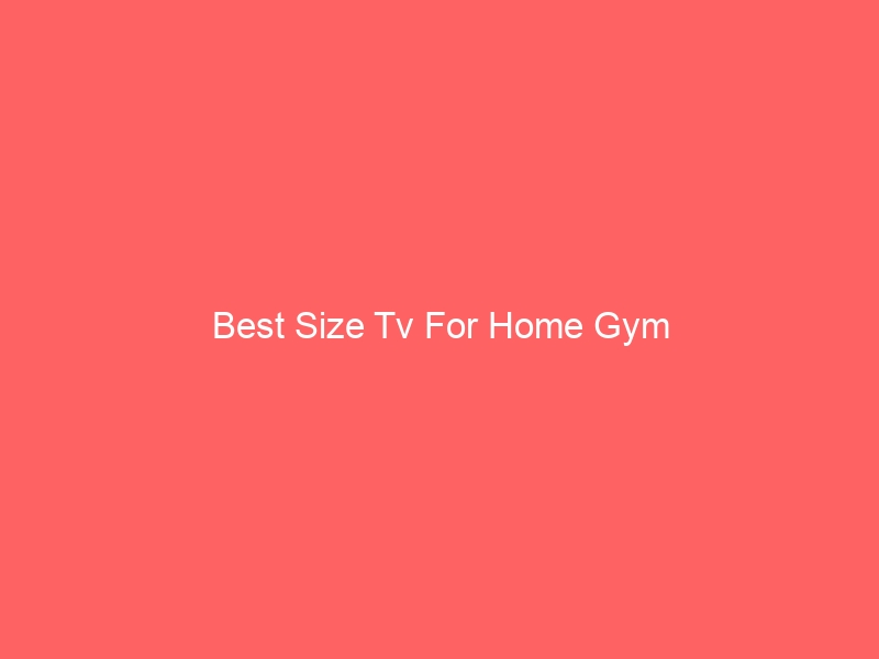 Read more about the article Best Size Tv For Home Gym