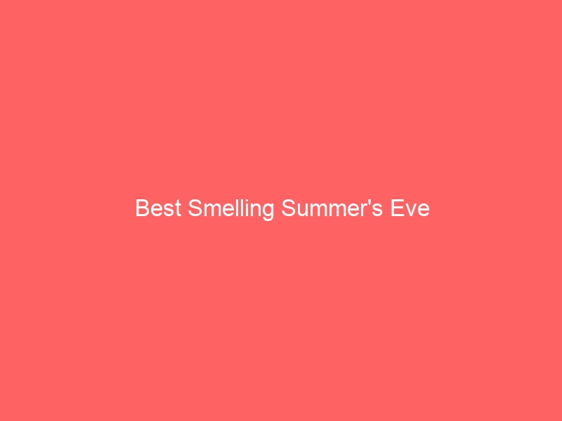 Read more about the article Best Smelling Summer’s Eve