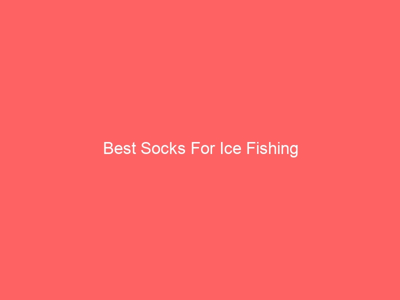 Read more about the article Best Socks For Ice Fishing