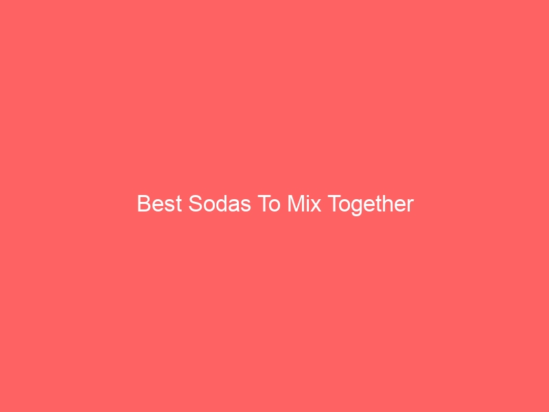 Read more about the article Best Sodas To Mix Together