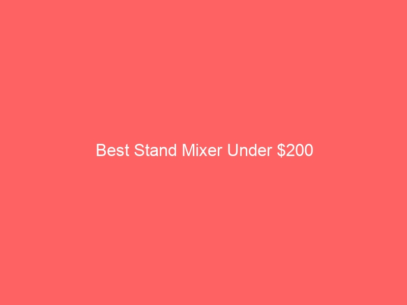 Read more about the article Best Stand Mixer Under $200