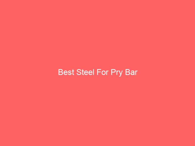 Read more about the article Best Steel For Pry Bar