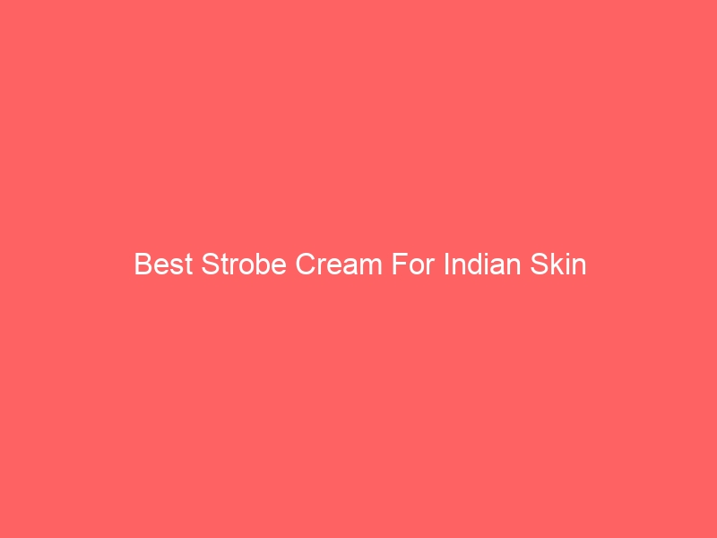 Read more about the article Best Strobe Cream For Indian Skin