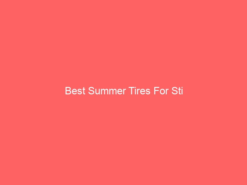 Read more about the article Best Summer Tires For Sti