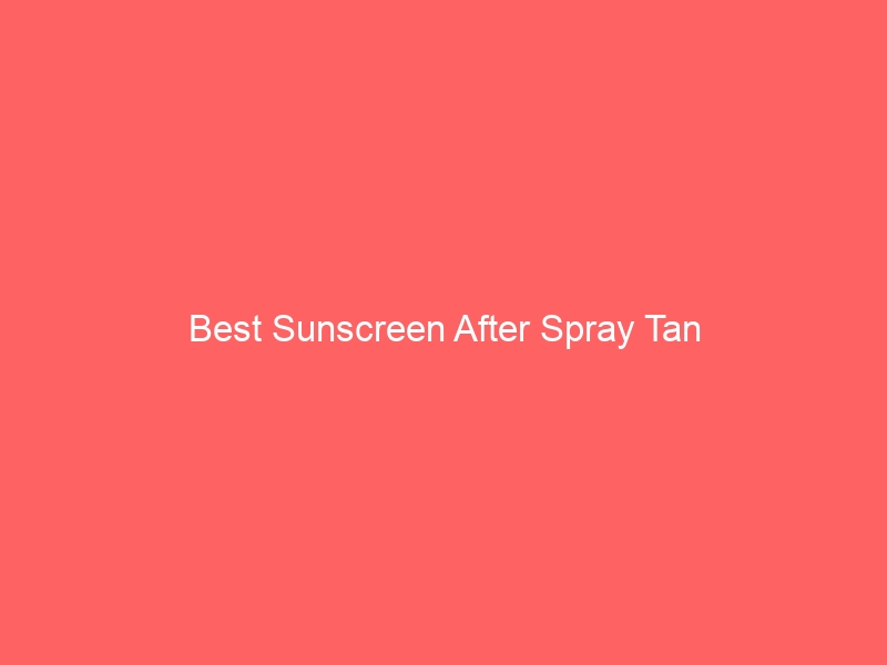 Read more about the article Best Sunscreen After Spray Tan