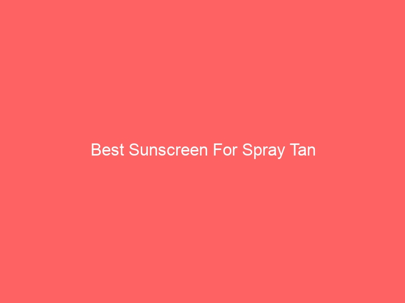 Read more about the article Best Sunscreen For Spray Tan