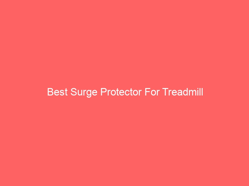 Read more about the article Best Surge Protector For Treadmill