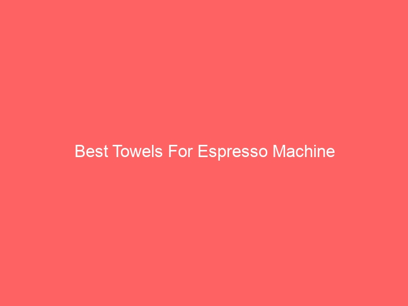 Read more about the article Best Towels For Espresso Machine