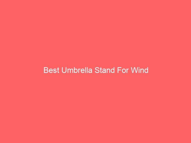 Read more about the article Best Umbrella Stand For Wind