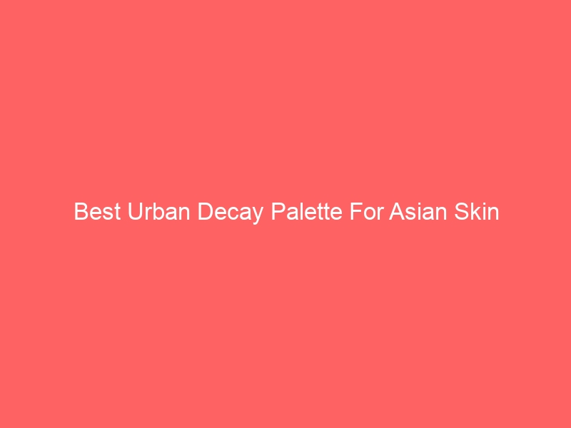 Read more about the article Best Urban Decay Palette For Asian Skin