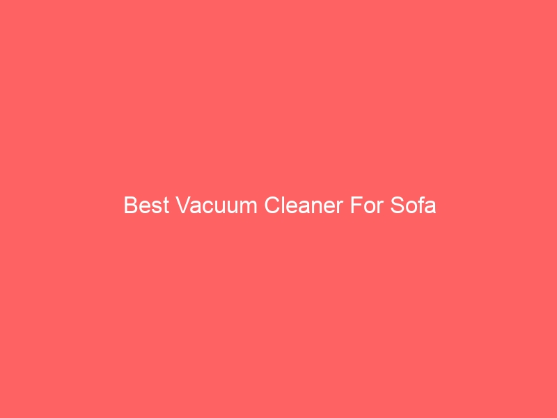Read more about the article Best Vacuum Cleaner For Sofa