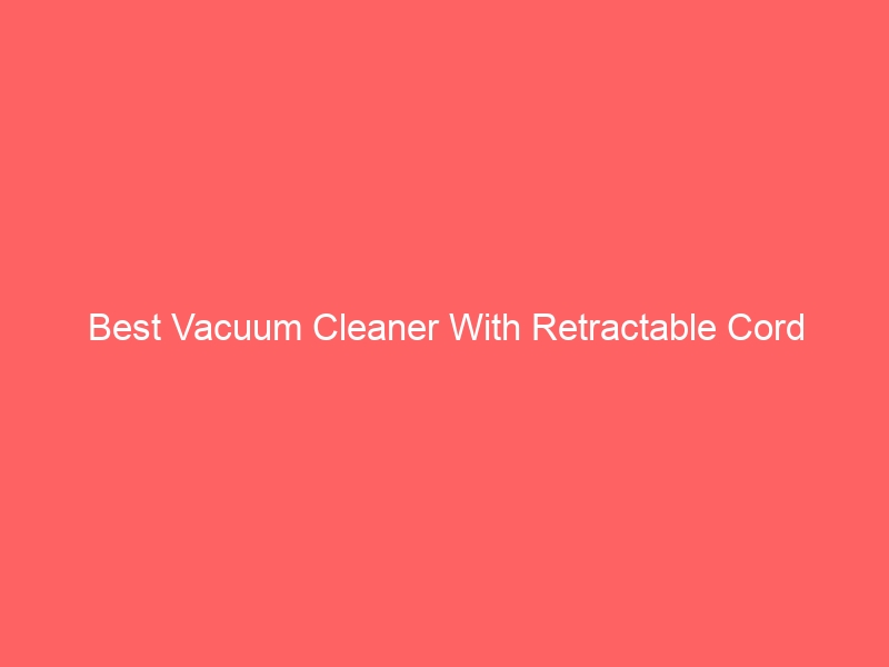 Read more about the article Best Vacuum Cleaner With Retractable Cord