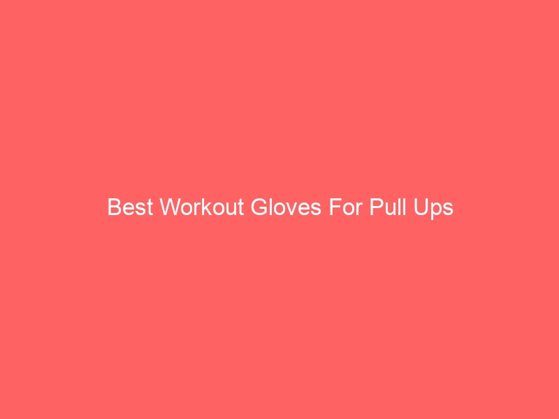 Read more about the article Best Workout Gloves For Pull Ups