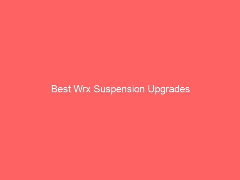 Read more about the article Best Wrx Suspension Upgrades