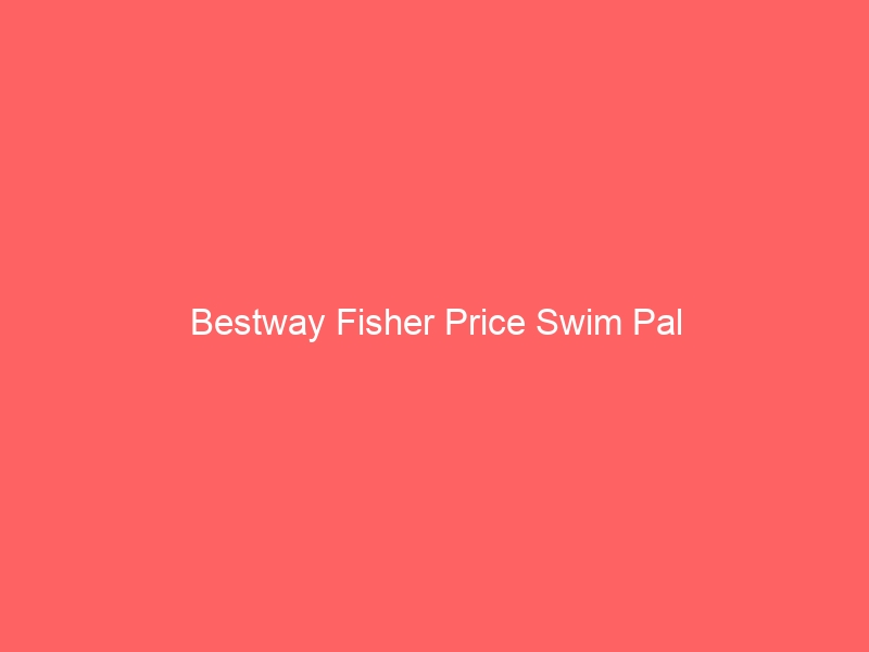 Read more about the article Bestway Fisher Price Swim Pal