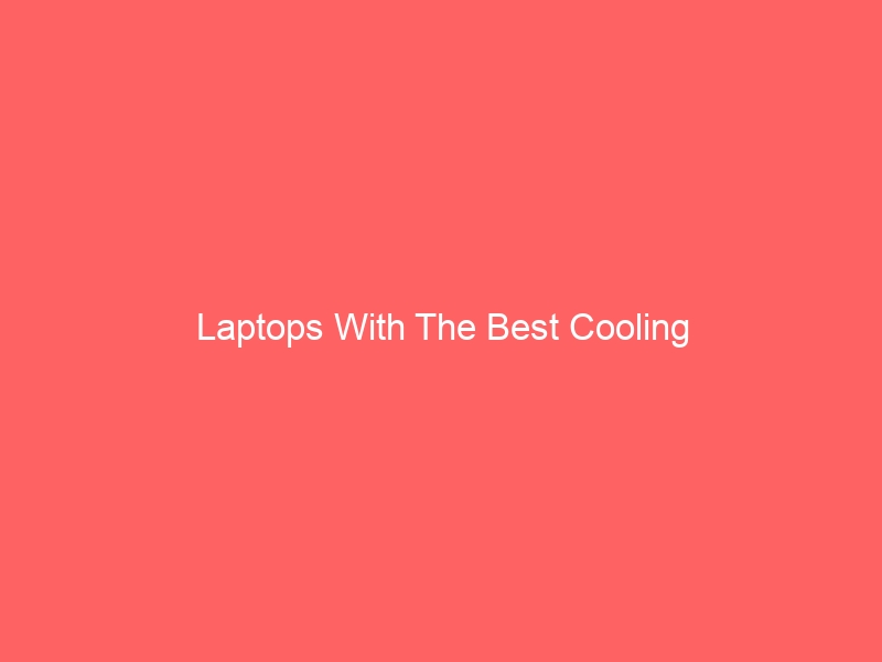 Read more about the article Laptops With The Best Cooling