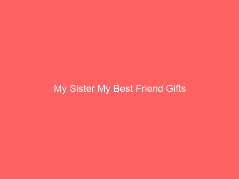 Read more about the article My Sister My Best Friend Gifts